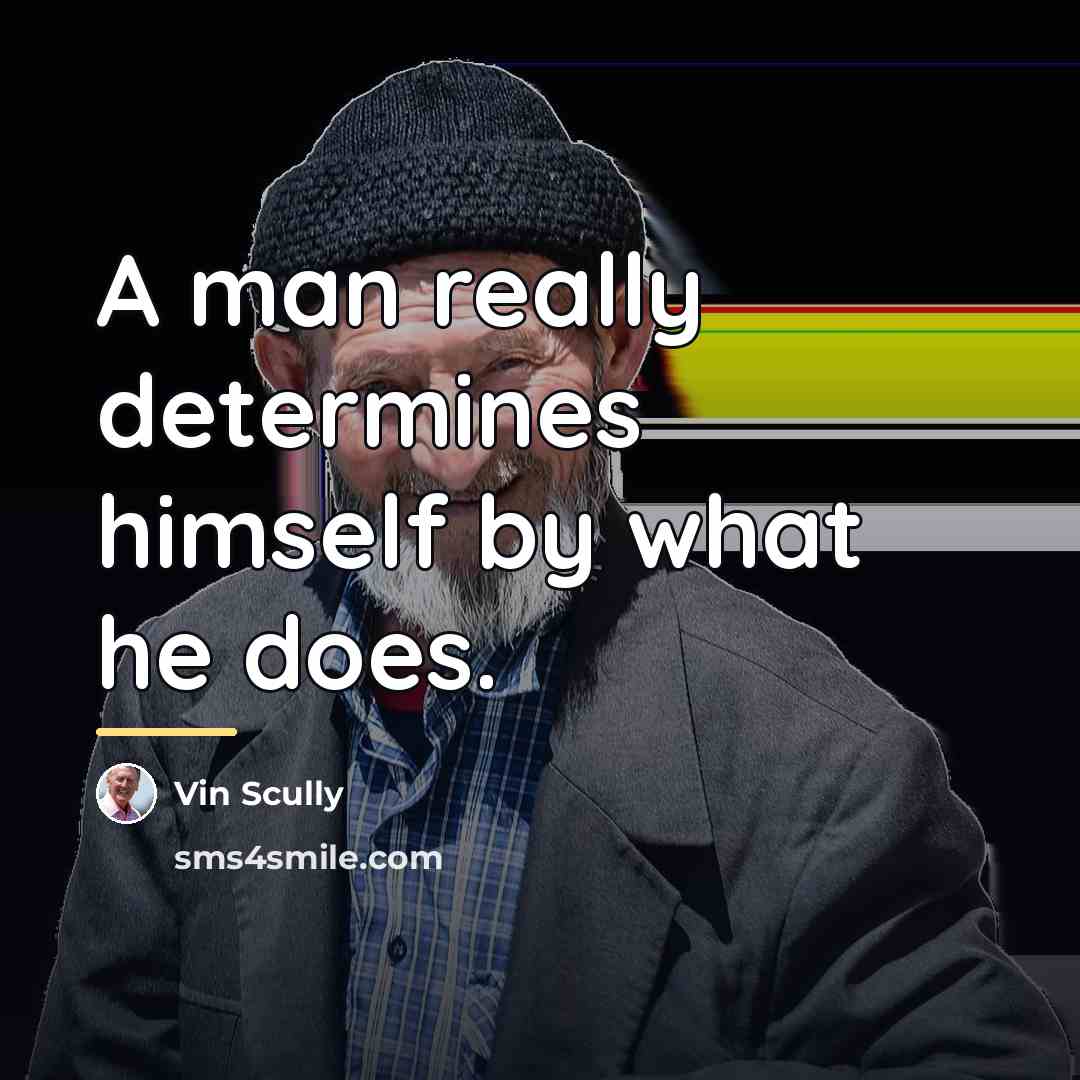 “A man really determines himself by what he does.…” quote by Vin Scully