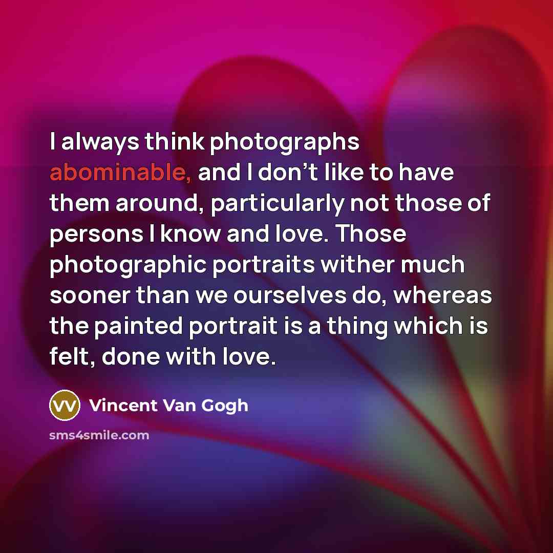 “I always think photographs abominable, and I don't like to…” quote by Vincent Van Gogh