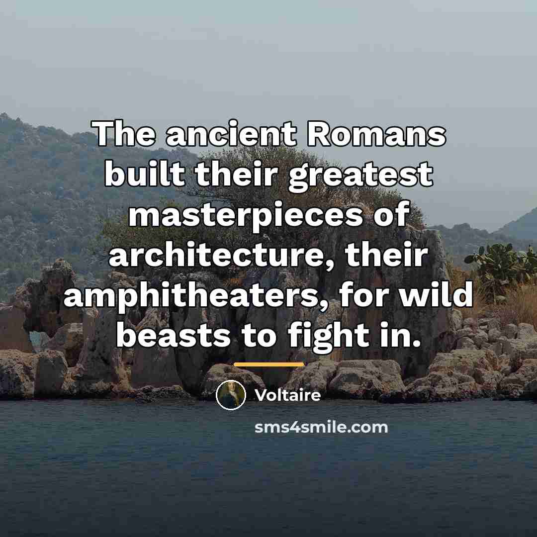 “The ancient Romans built their greatest masterpieces of architecture, their…” quote by Voltaire