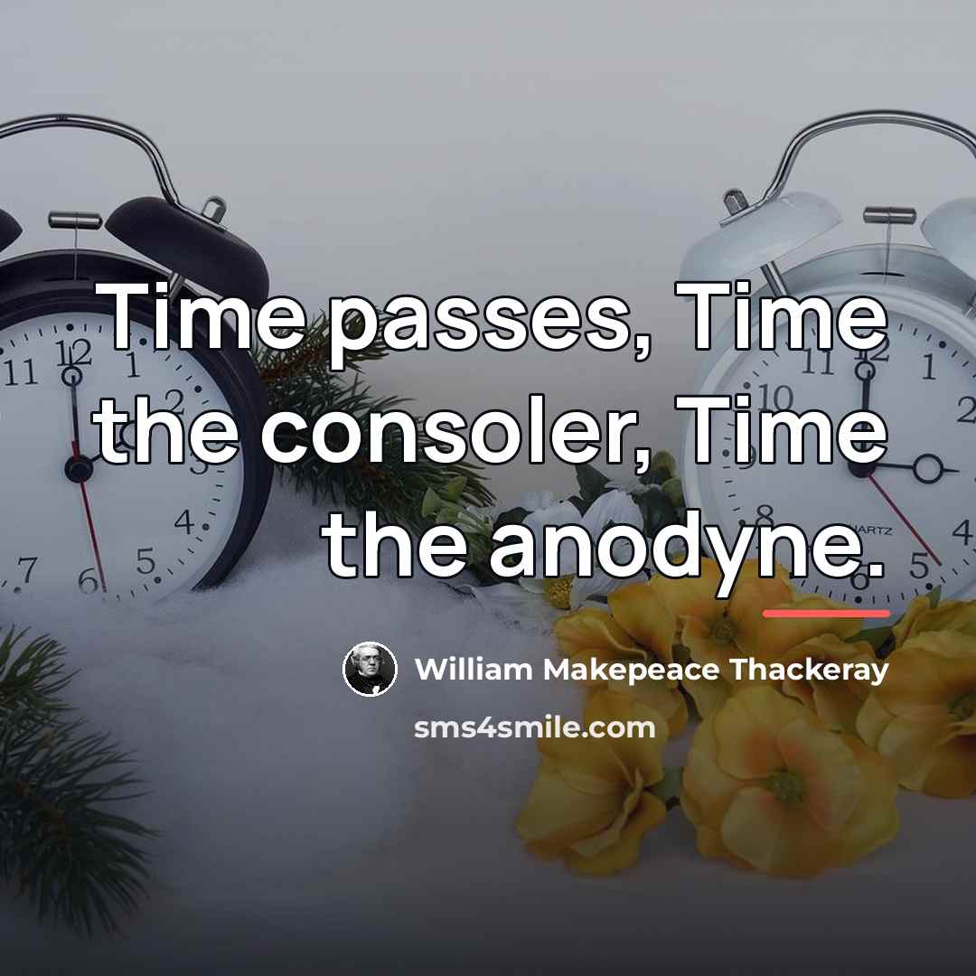 “Time passes, Time the consoler, Time the anodyne.…” quote by William Makepeace Thackeray