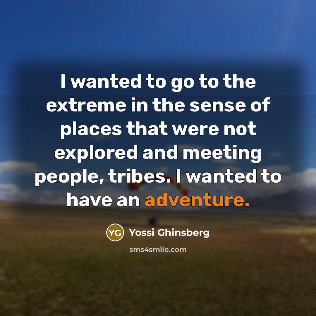 “I wanted to go to the extreme in the sense…” quote by Yossi Ghinsberg
