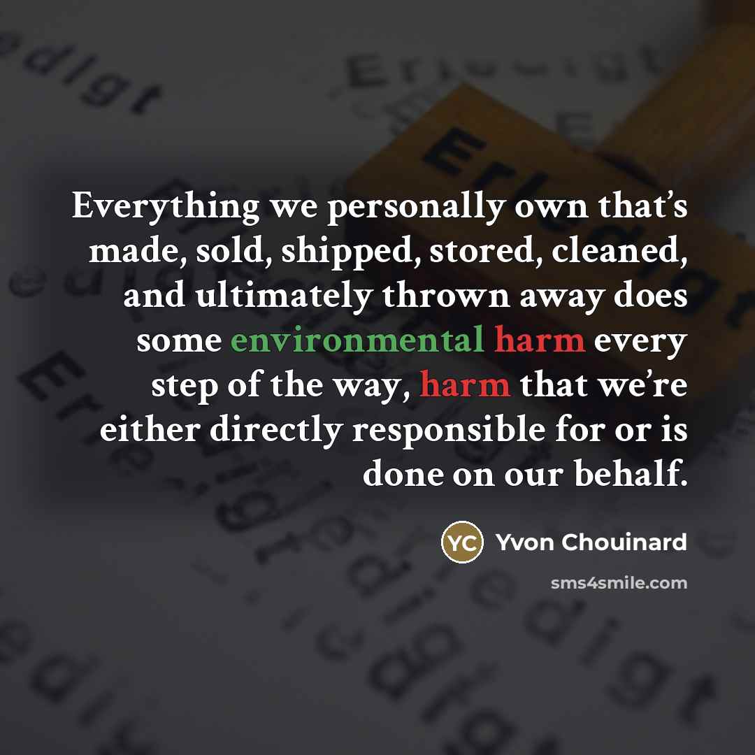 “Everything we personally own that’s made, sold, shipped, stored, cleaned,…” quote by Yvon Chouinard