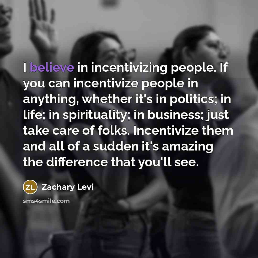 “I believe in incentivizing people. If you can incentivize people…” quote by Zachary Levi