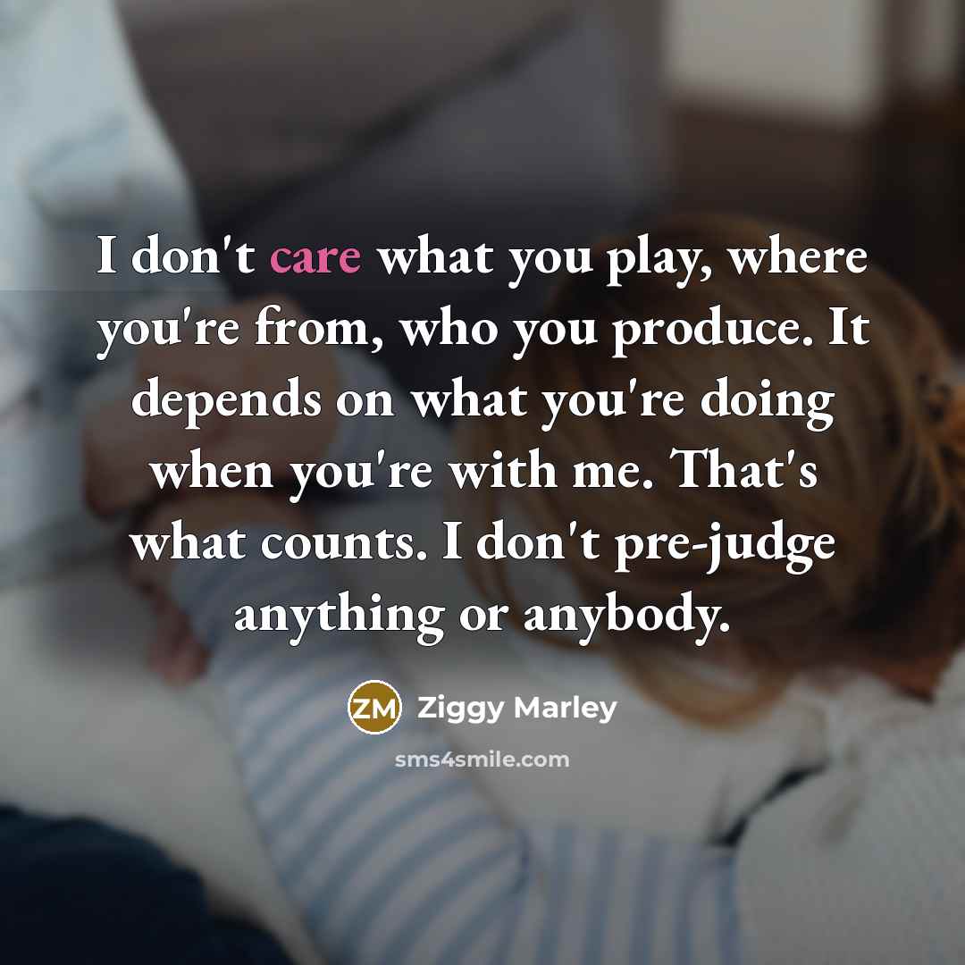 “I don't care what you play, where you're from, who…” quote by Ziggy Marley