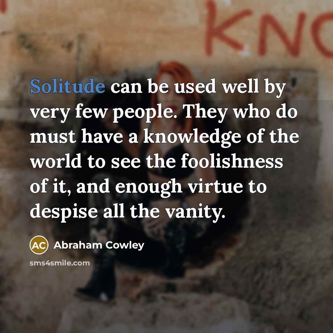 “Solitude can be used well by very few people. They…” quote by Abraham Cowley