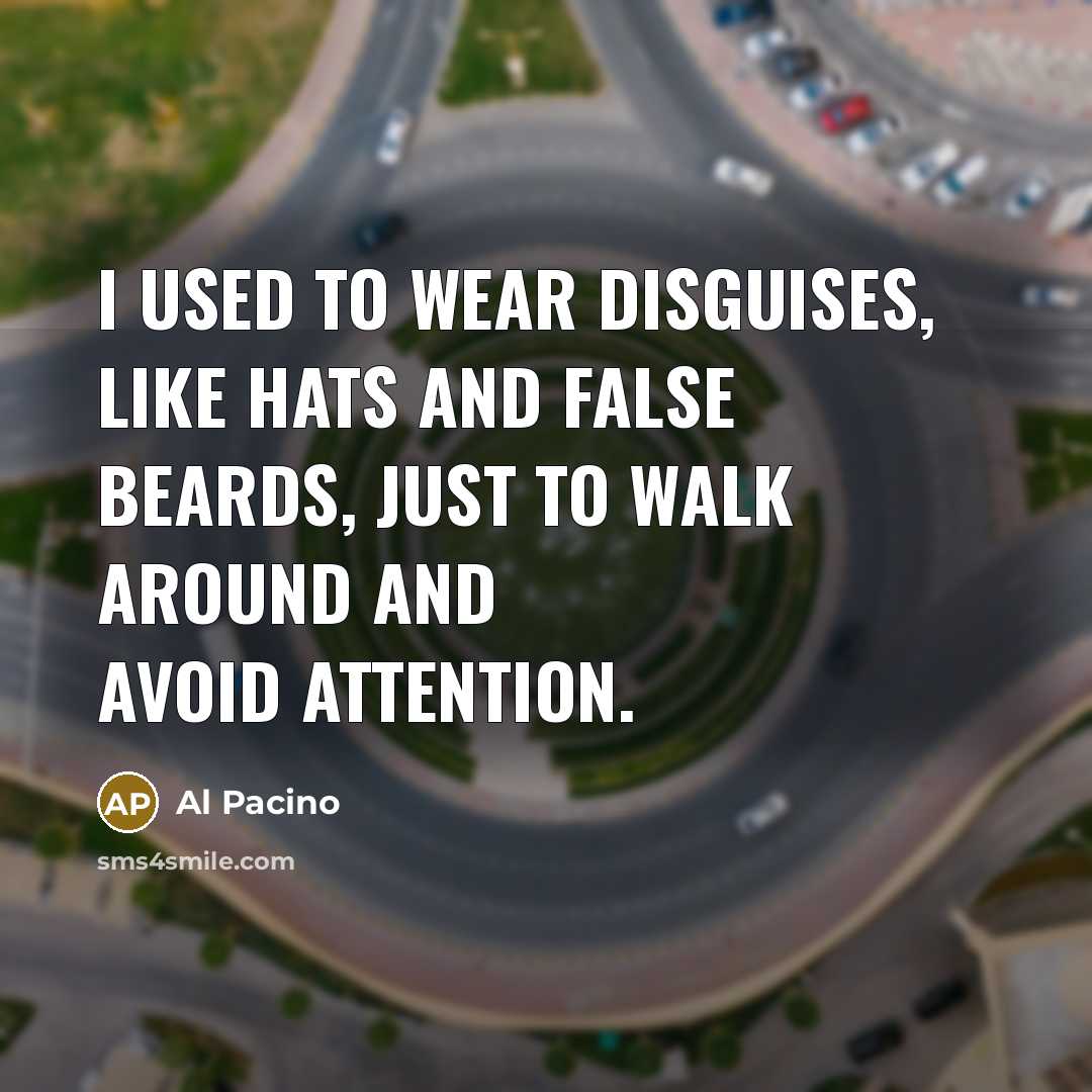 “I used to wear disguises, like hats and false beards,…” quote by Al Pacino