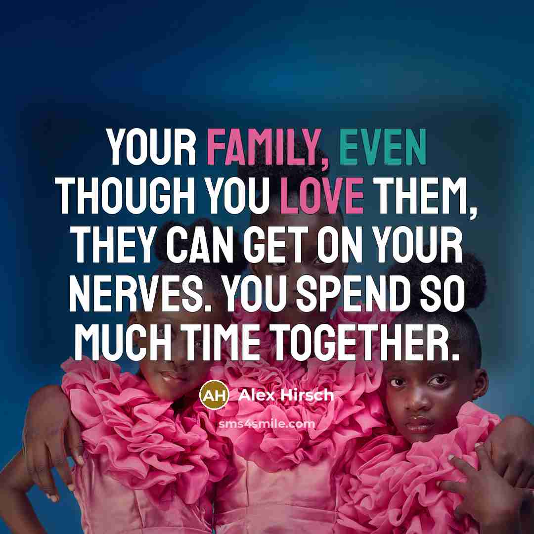 “Your family, even though you love them, they can get…” quote by Alex Hirsch