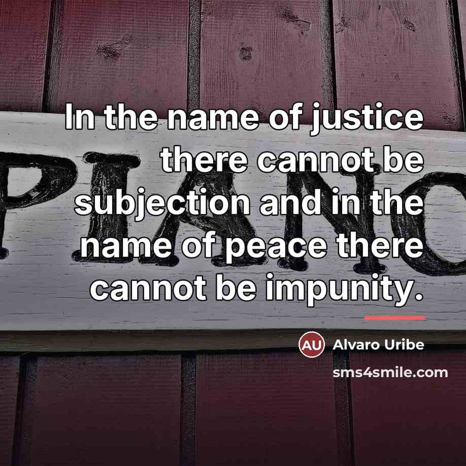 “In the name of justice there cannot be subjection and…” quote by Alvaro Uribe