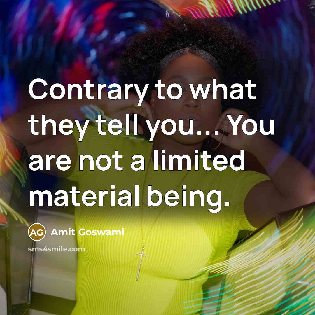 “Contrary to what they tell you... You are not a…” quote by Amit Goswami