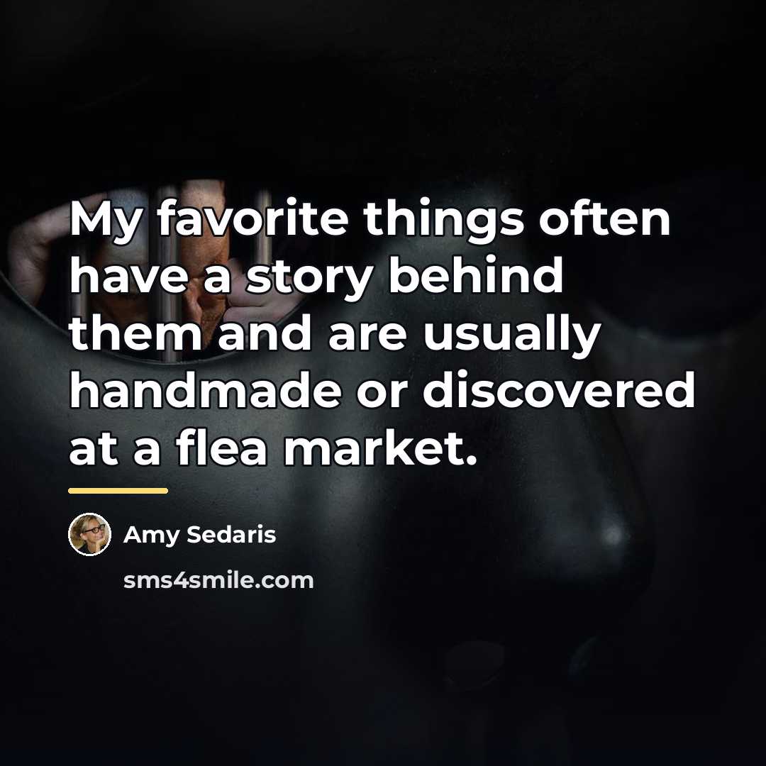 “My favorite things often have a story behind them and…” quote by Amy Sedaris