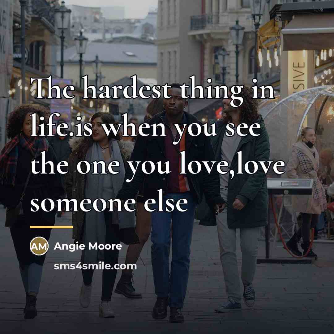 “The hardest thing in life.is when you see the one…” quote by Angie Moore