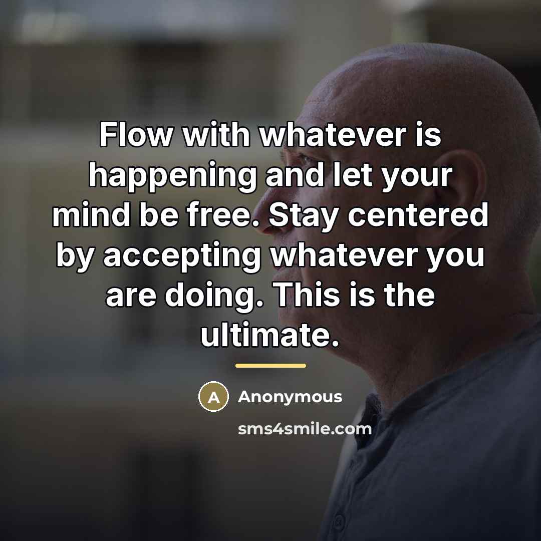 “Flow with whatever is happening and let your mind be…” quote by Anonymous