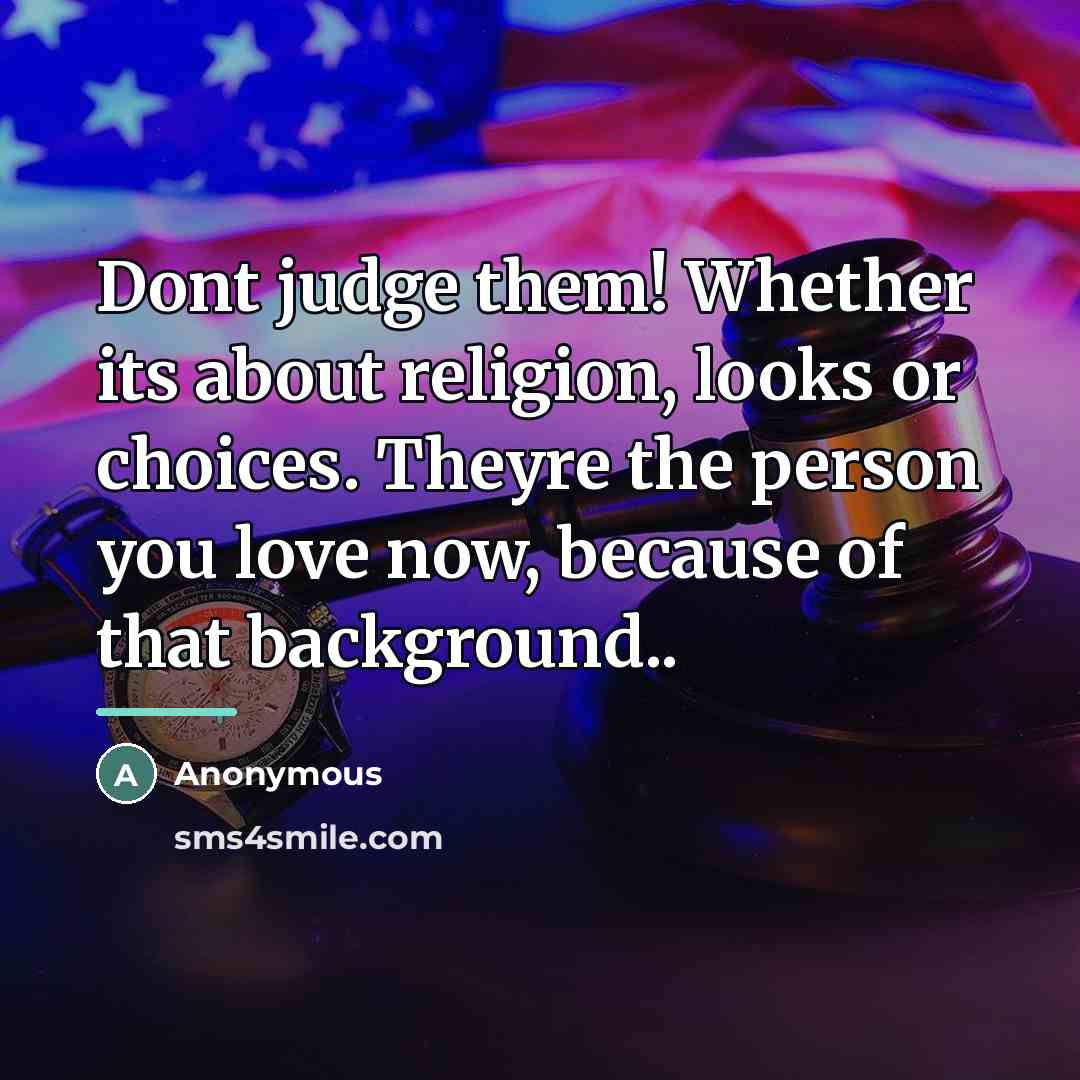 “Dont judge them! Whether its about religion, looks or choices.…” quote by Anonymous