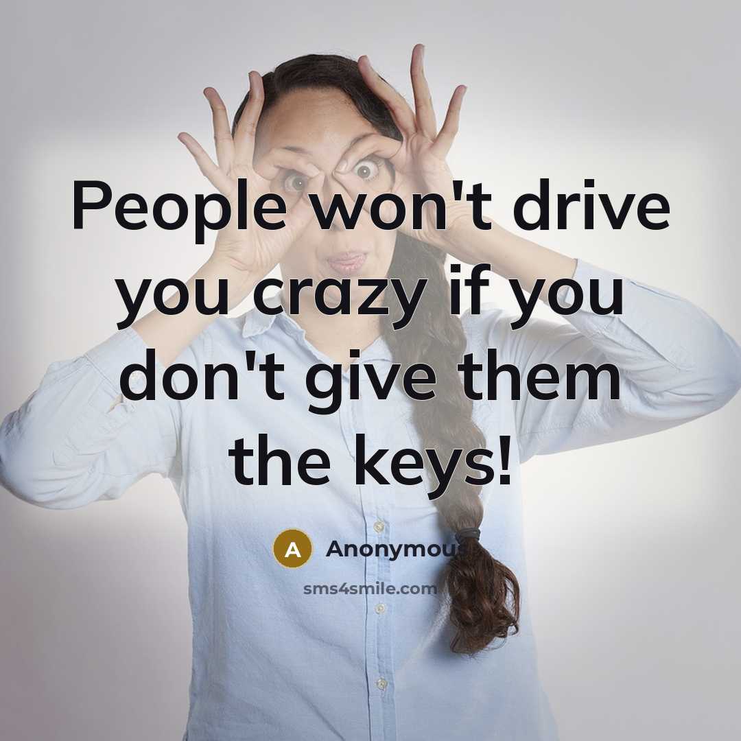 “People won't drive you crazy if you don't give them…” quote by Anonymous