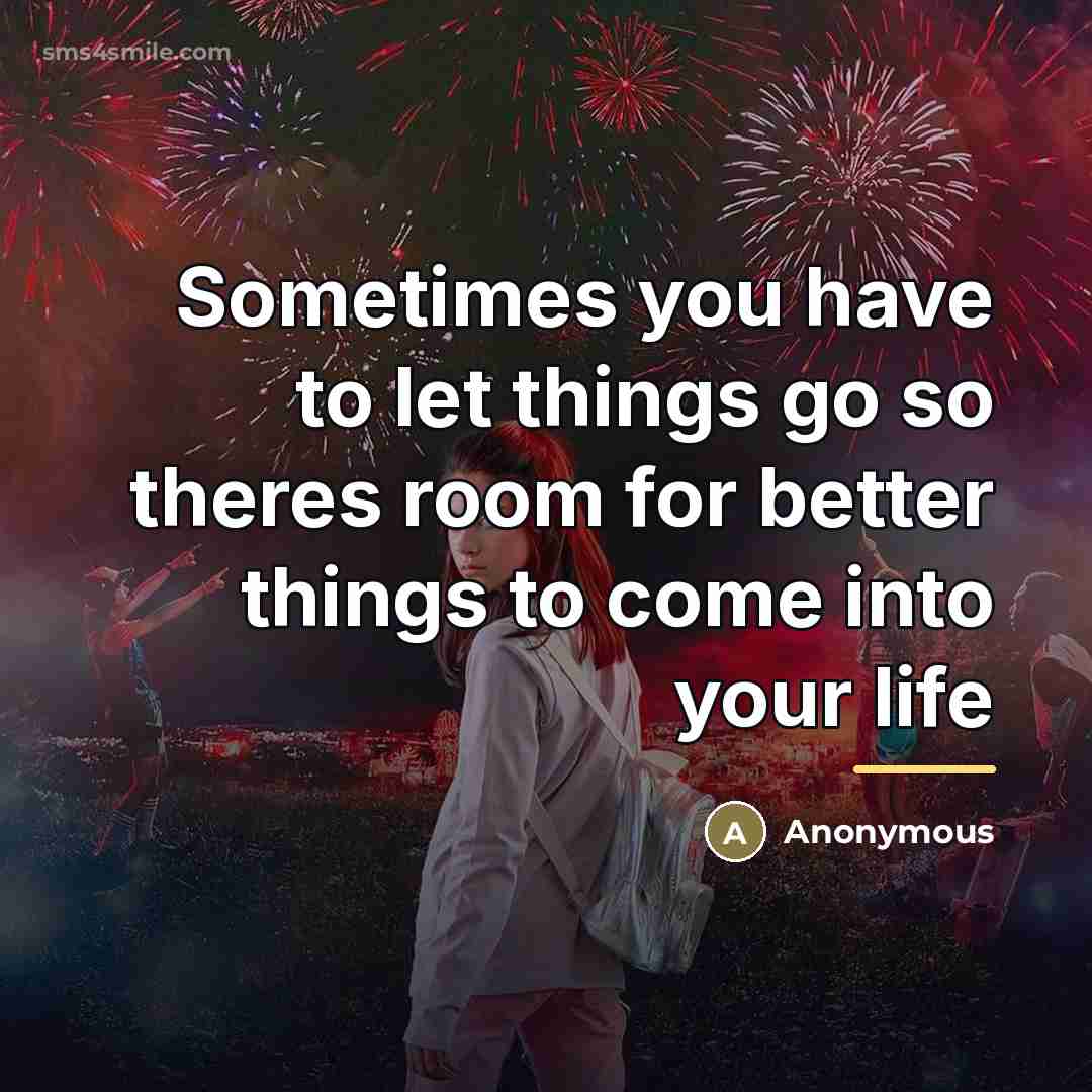 “Sometimes you have to let things go so theres room…” quote by Anonymous