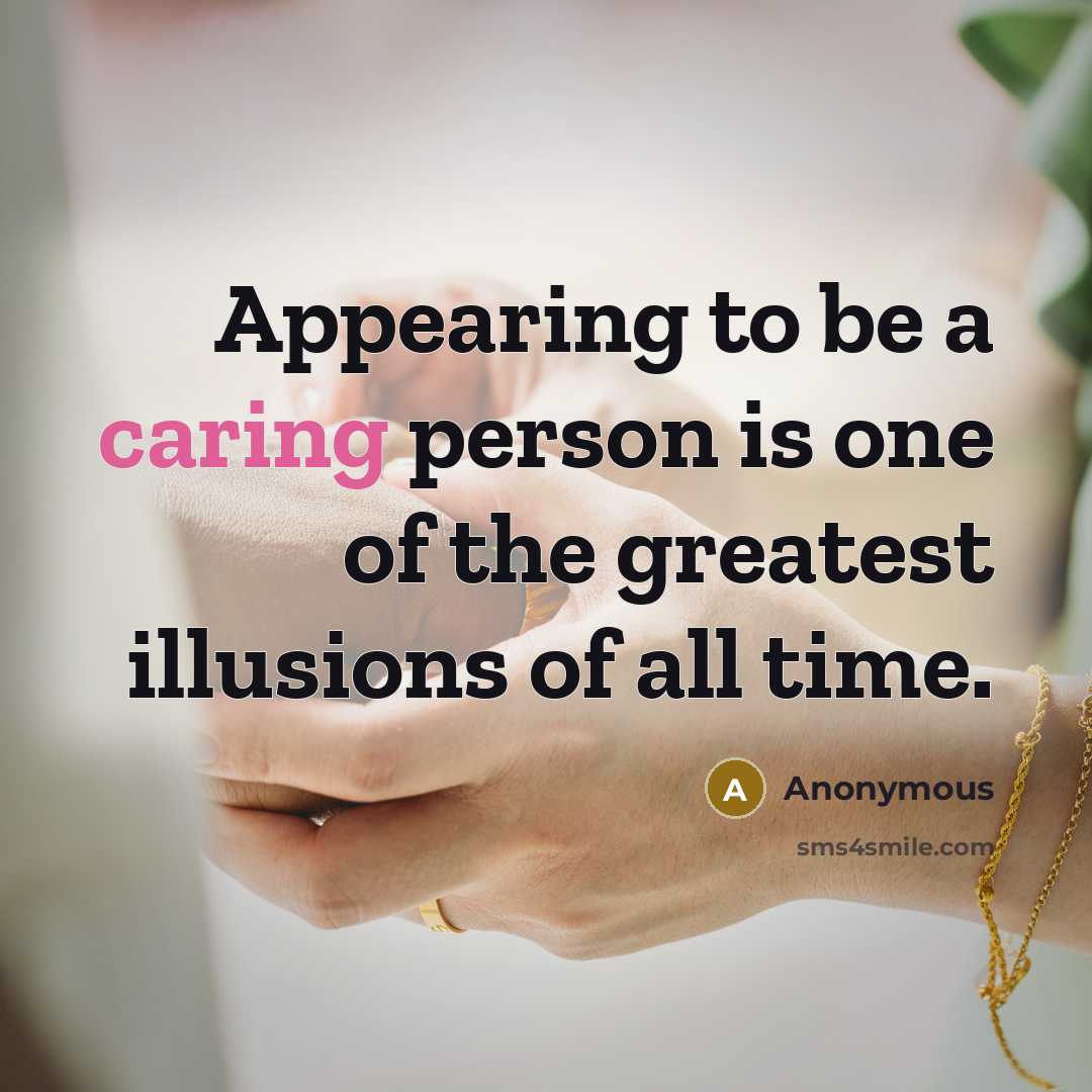 “Appearing to be a caring person is one of the greatest illusions of all time.” quote by Anonymous