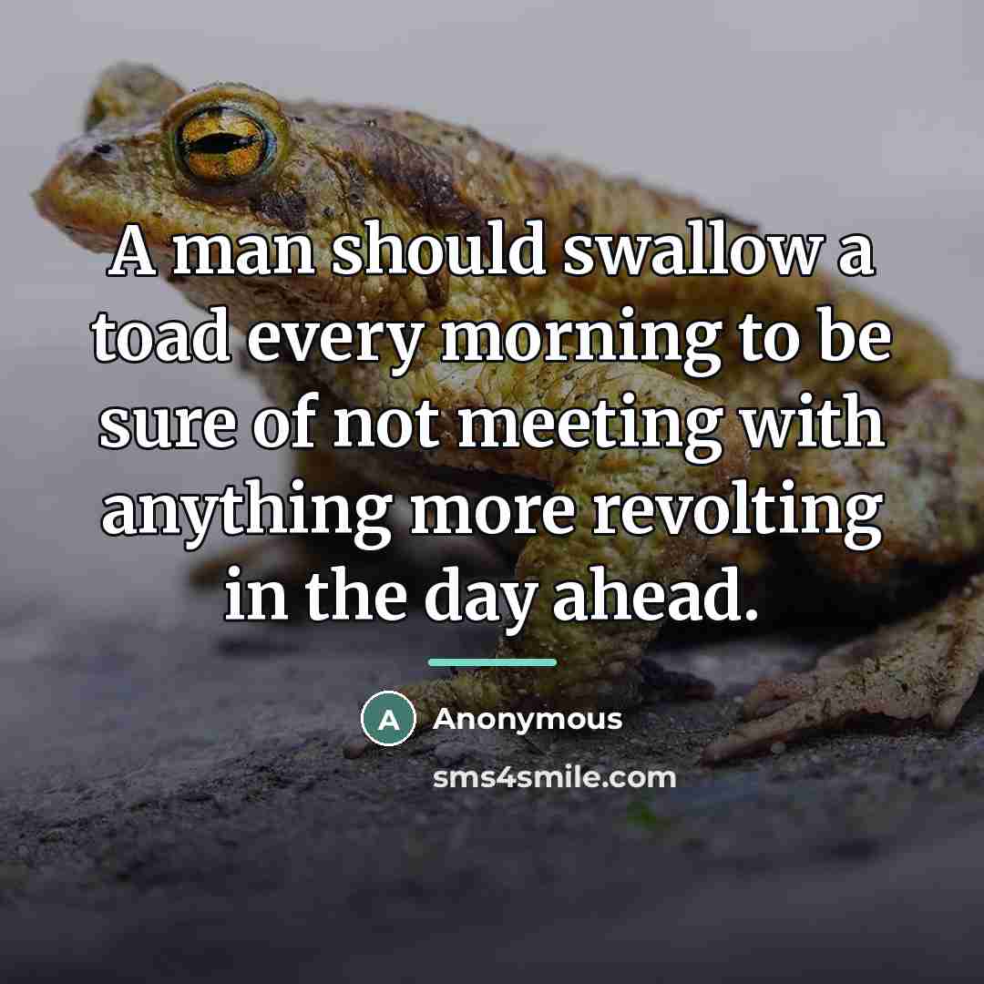 “A man should swallow a toad every morning to be…” quote by Anonymous