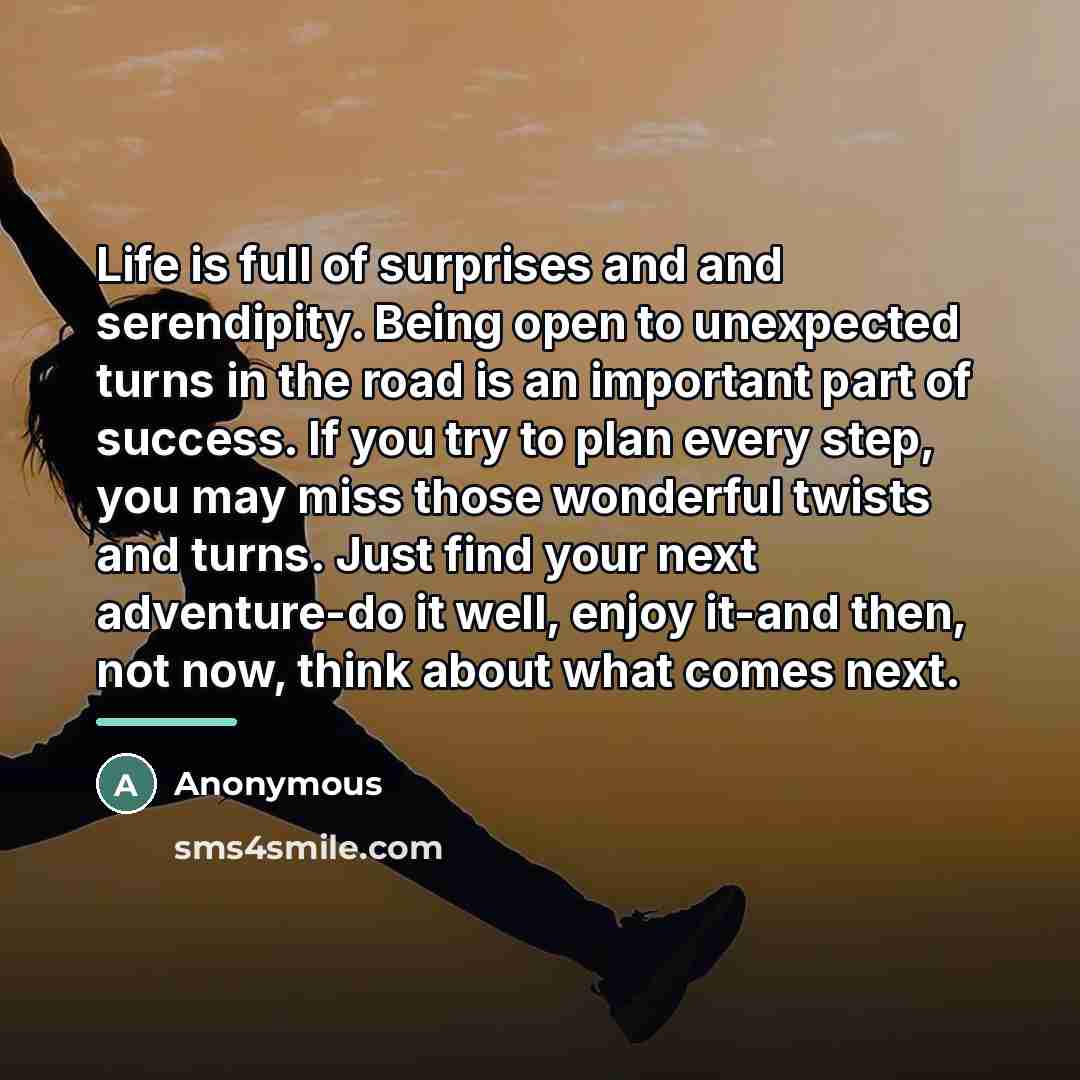 “Life is full of surprises and and serendipity. Being open…” quote by Anonymous