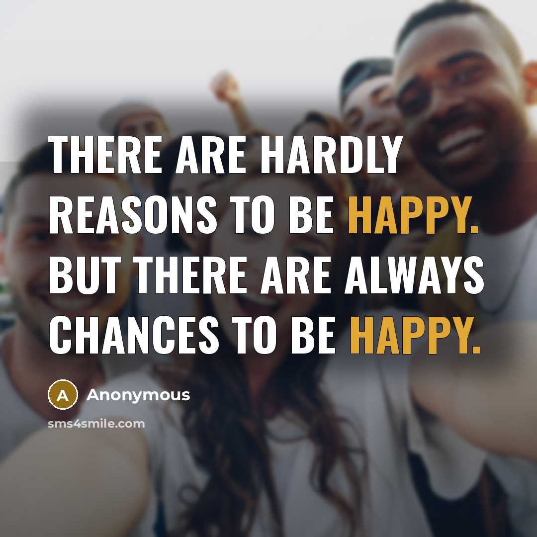 “There are hardly reasons to be happy. But there are…” quote by Anonymous