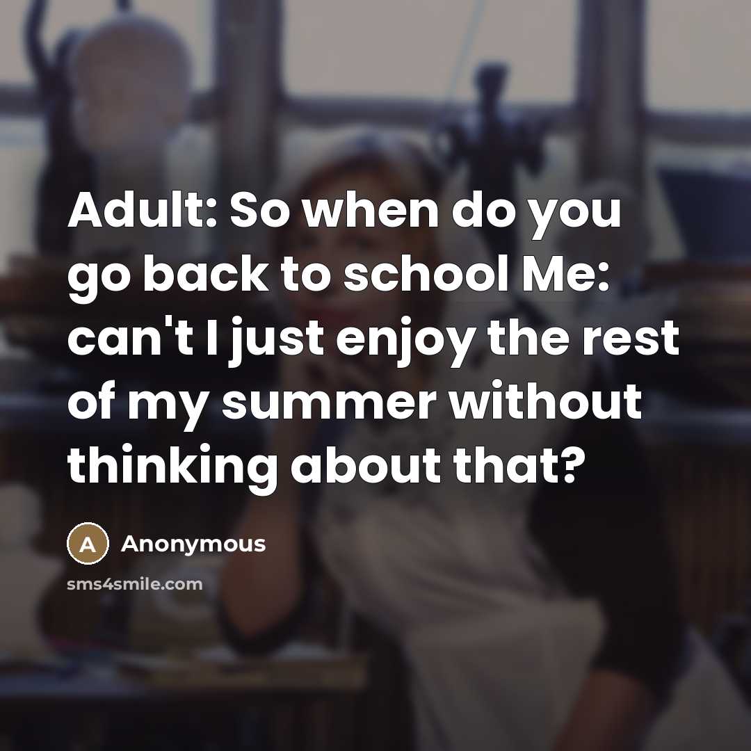 “Adult: So when do you go back to school Me:…” quote by Anonymous