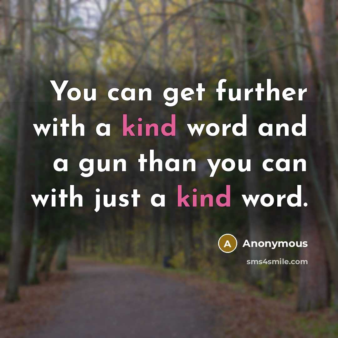 “You can get further with a kind word and a gun than you can with just a kind word.” quote by Anonymous