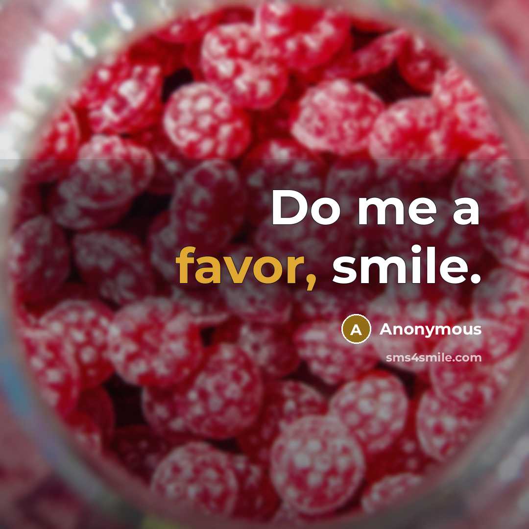 “Do me a favor, smile.…” quote by Anonymous
