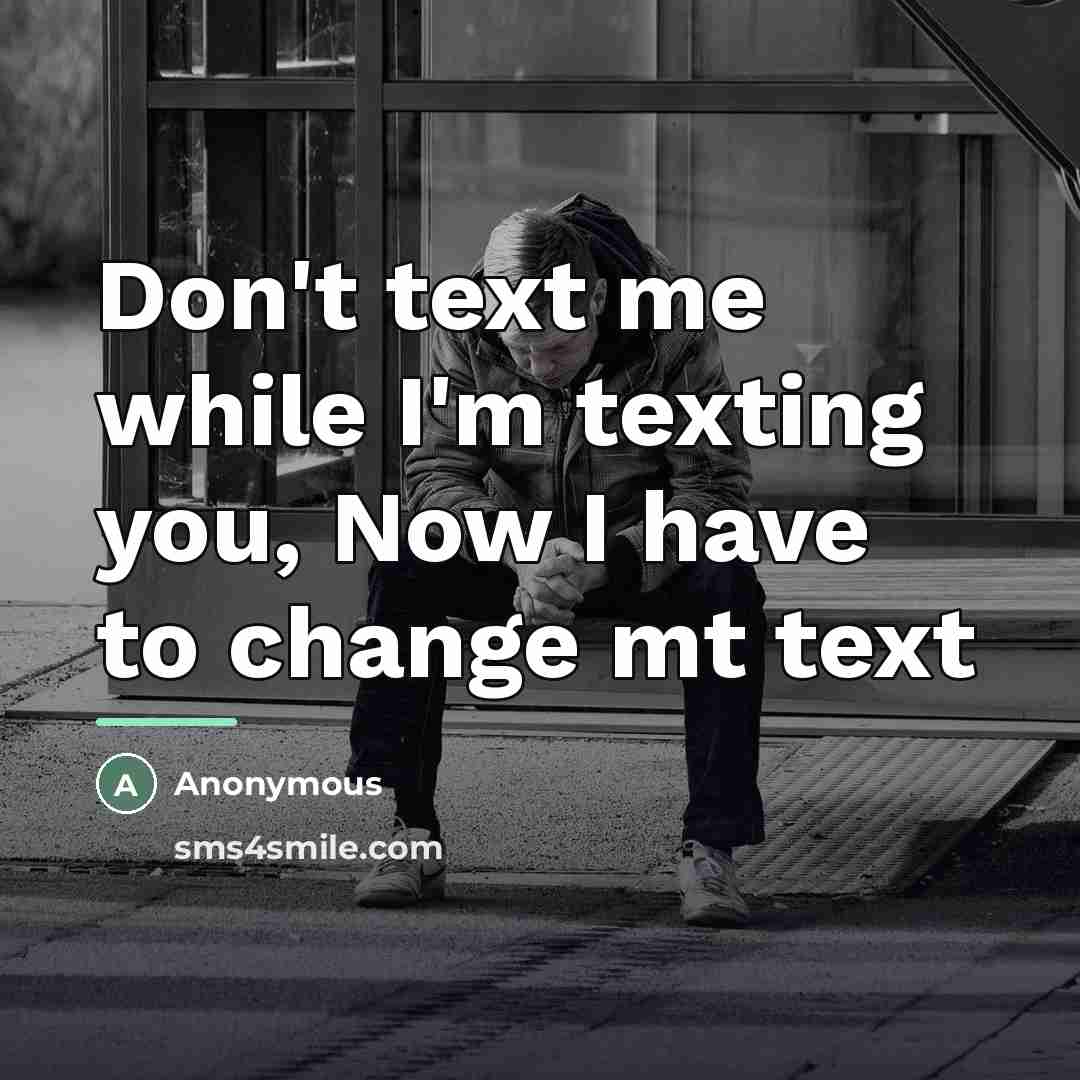 “Don't text me while I'm texting you, Now I have…” quote by Anonymous