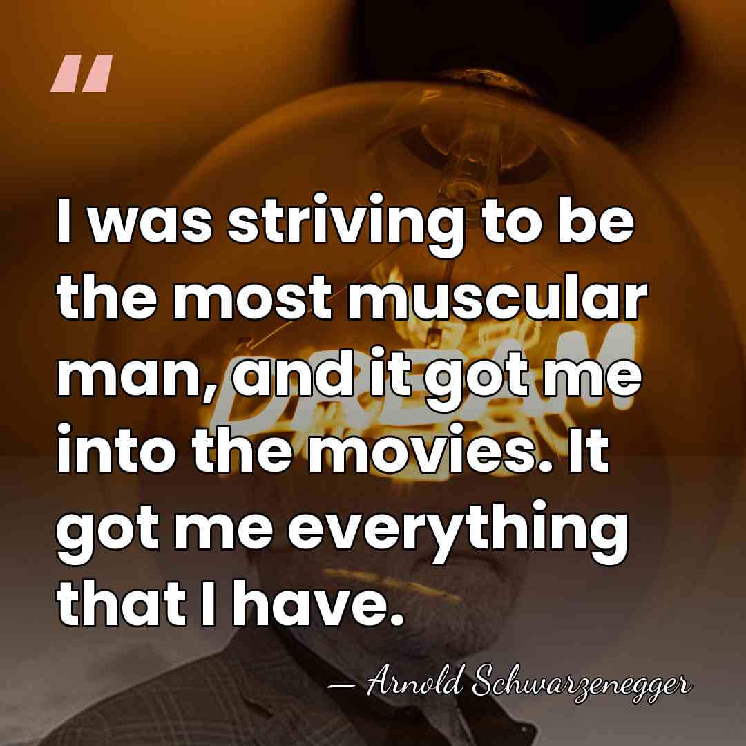 I was striving to be the most muscular man, and it got&hellip; - Arnold Schwarzenegger