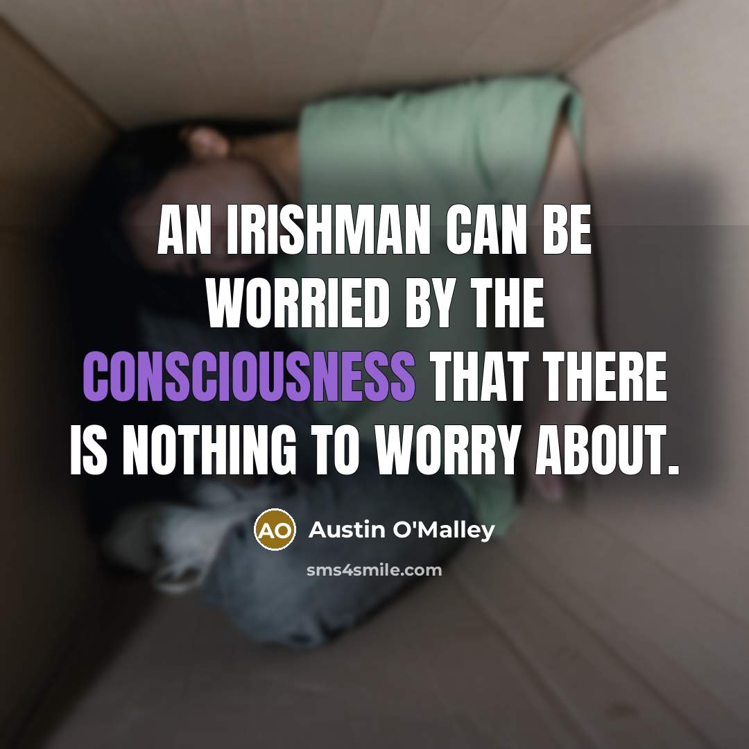 “An Irishman can be worried by the consciousness that there…” quote by Austin O'Malley