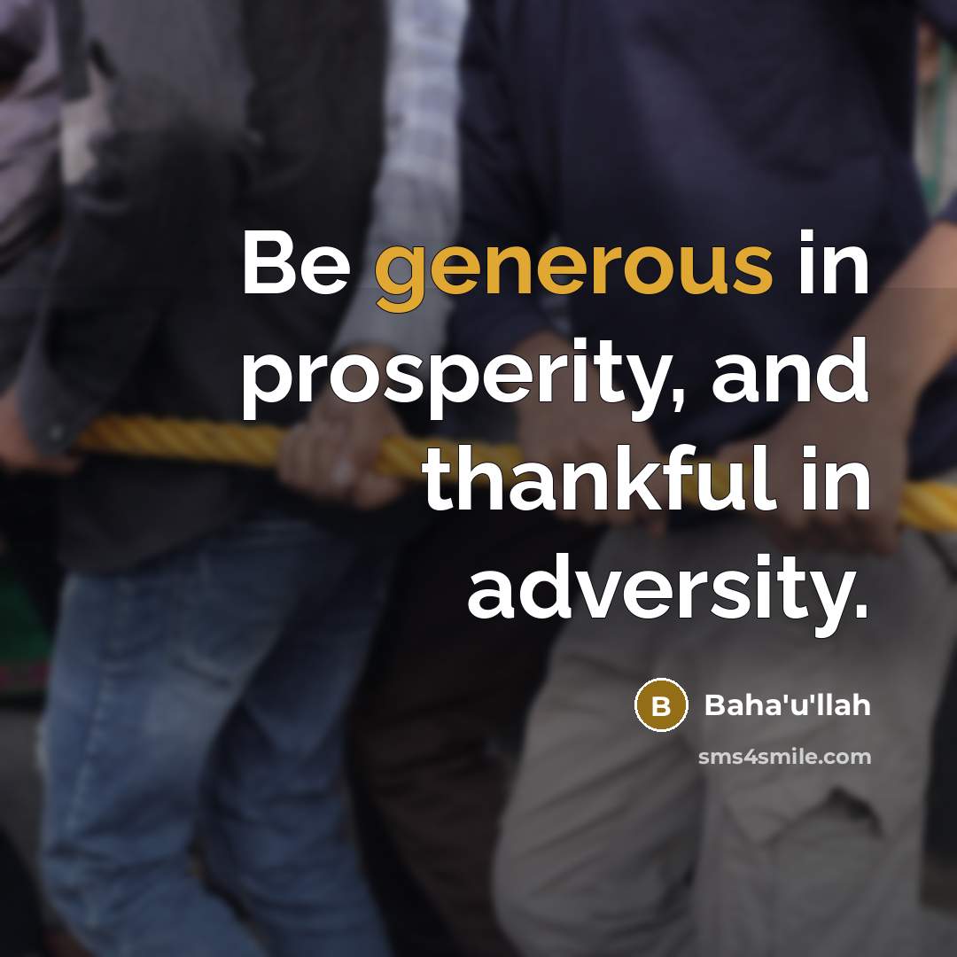 “Be generous in prosperity, and thankful in adversity.…” quote by Bahá'u'lláh