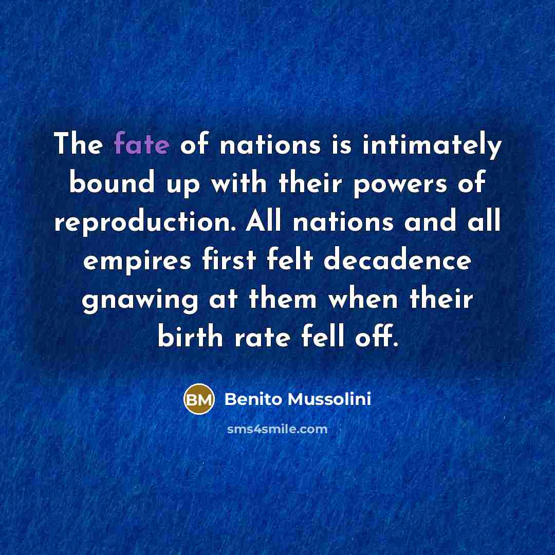 “The fate of nations is intimately bound up with their…” quote by Benito Mussolini