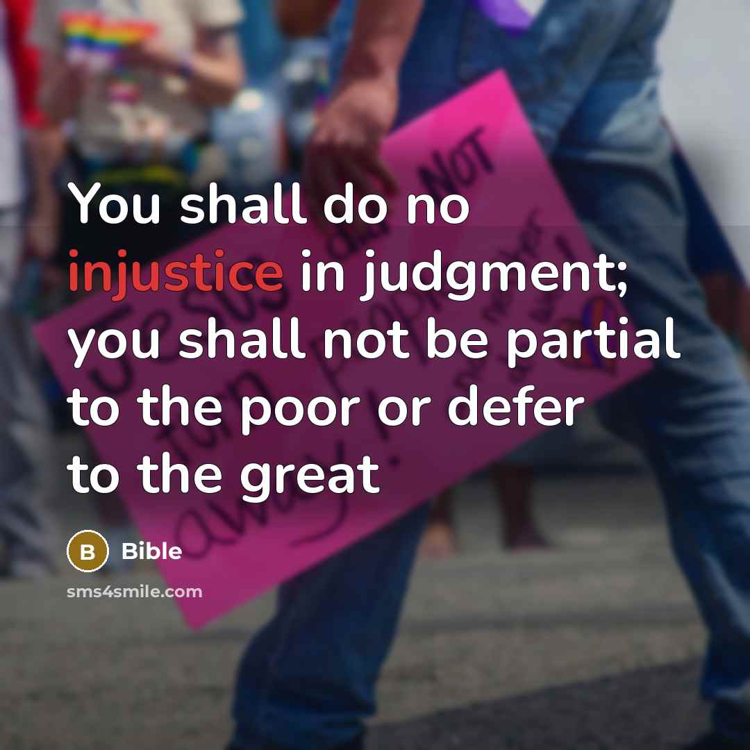 “You shall do no injustice in judgment; you shall not…” quote by Bible
