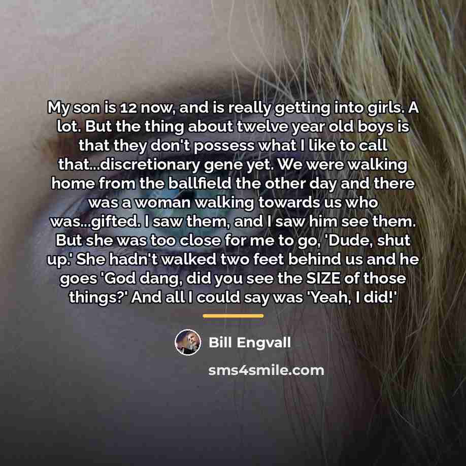 “My son is 12 now, and is really getting into…” quote by Bill Engvall