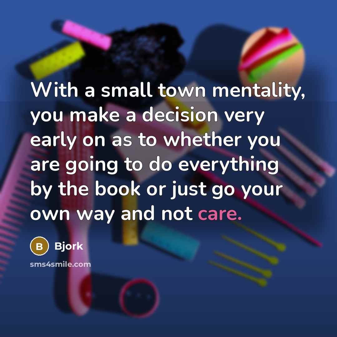 “With a small town mentality, you make a decision very…” quote by Bjork