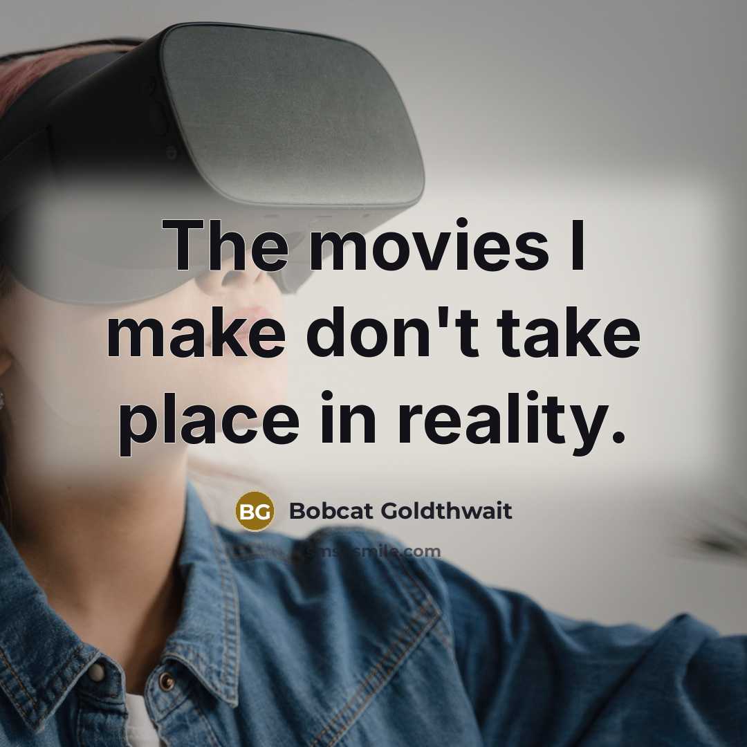 “The movies I make don't take place in reality.…” quote by Bobcat Goldthwait