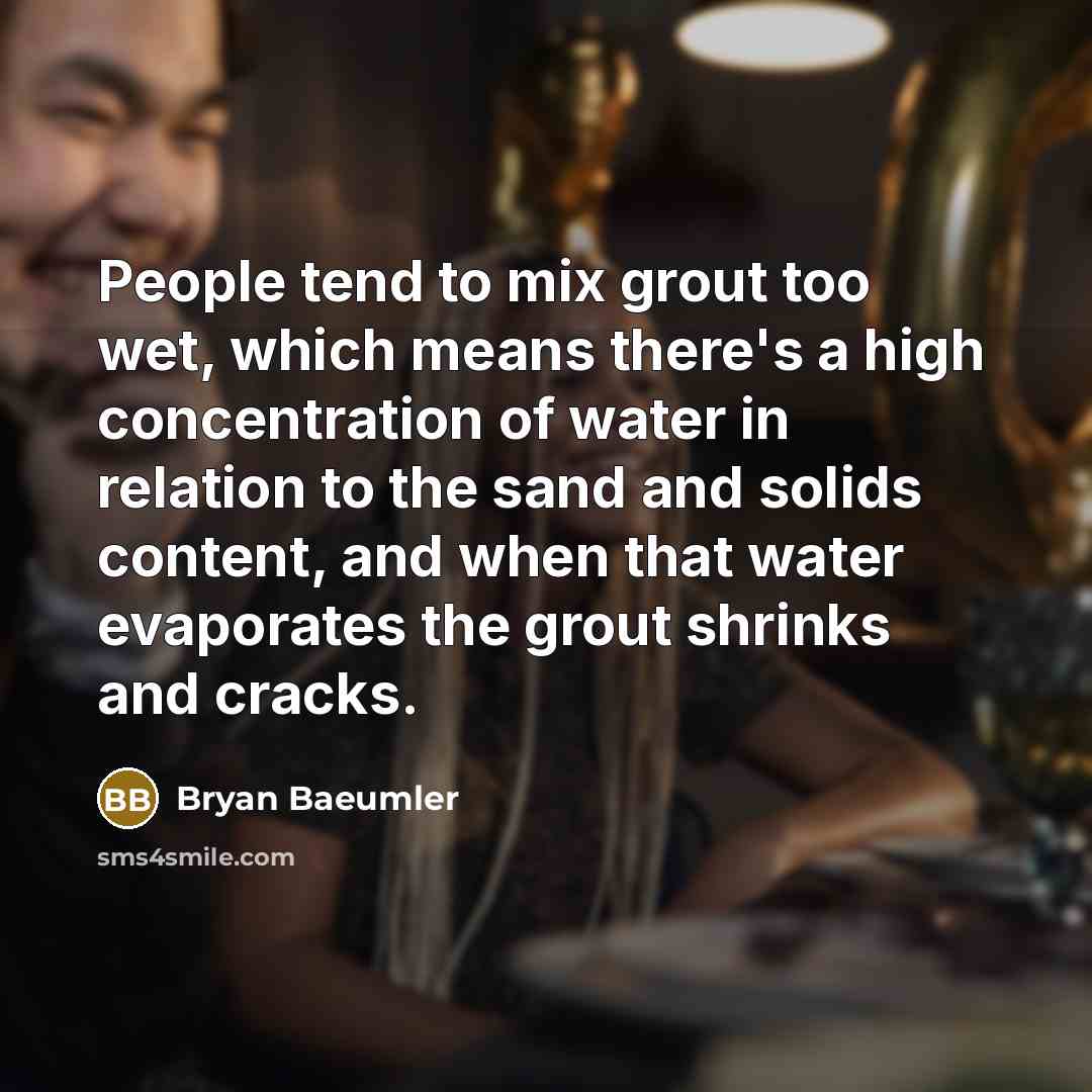 “People tend to mix grout too wet, which means there's…” quote by Bryan Baeumler