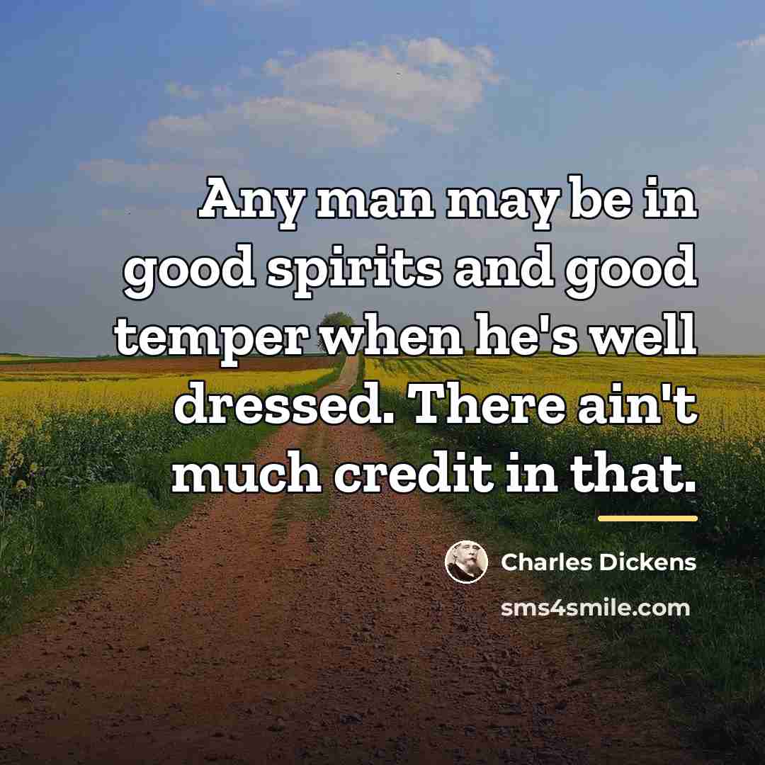 “Any man may be in good spirits and good temper…” quote by Charles Dickens