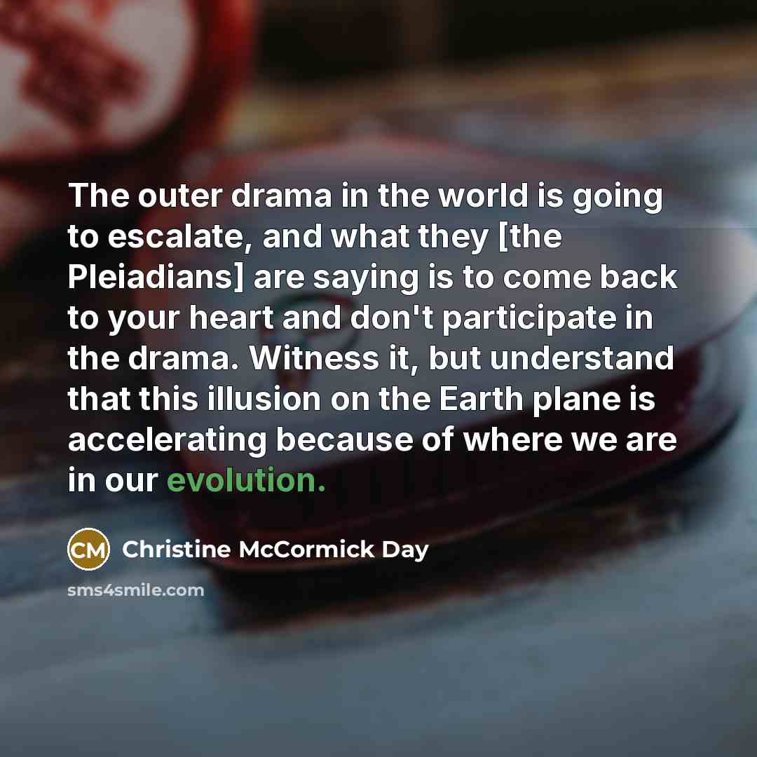 “The outer drama in the world is going to escalate,…” quote by Christine McCormick Day