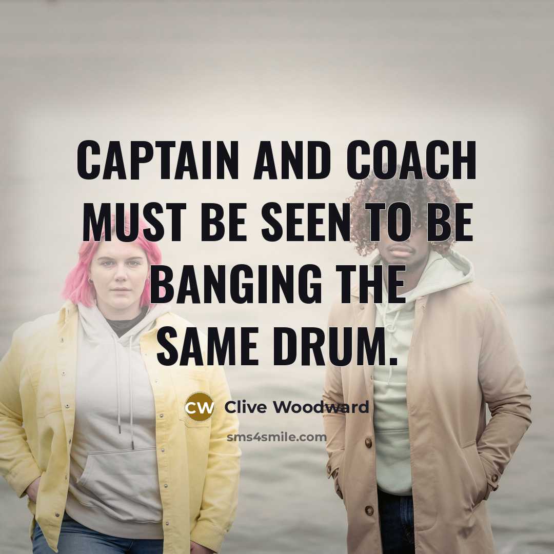 “Captain and coach must be seen to be banging the…” quote by Clive Woodward