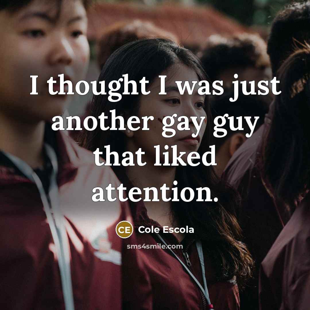“I thought I was just another gay guy that liked…” quote by Cole Escola