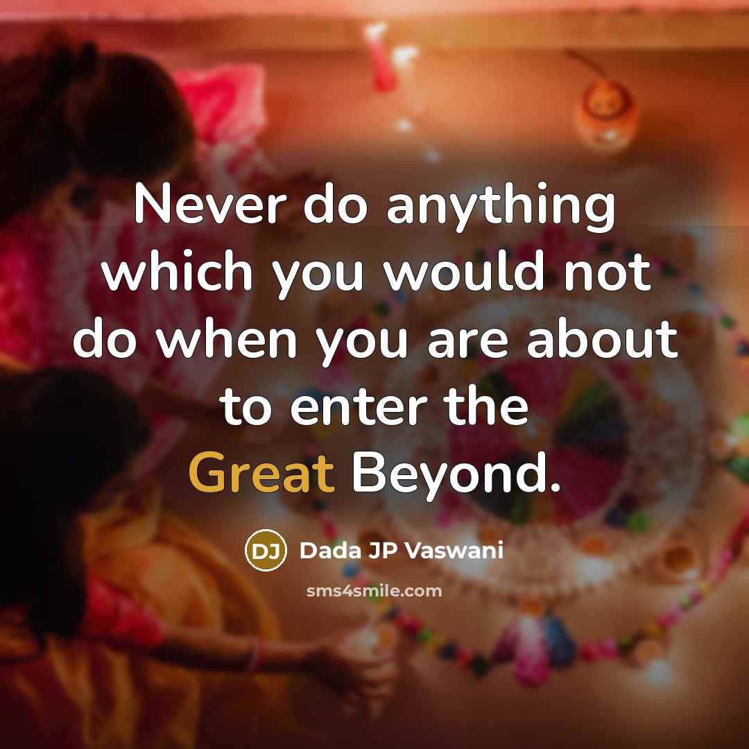 “Never do anything which you would not do when you…” quote by Dada JP Vaswani