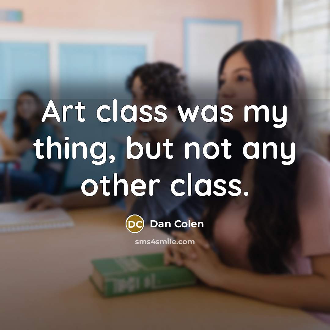 “Art class was my thing, but not any other class.…” quote by Dan Colen