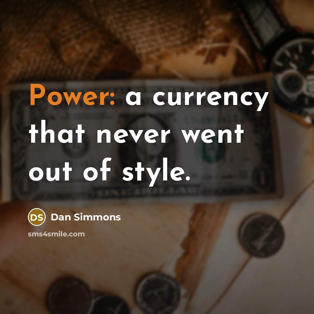 “Power: a currency that never went out of style.…” quote by Dan Simmons