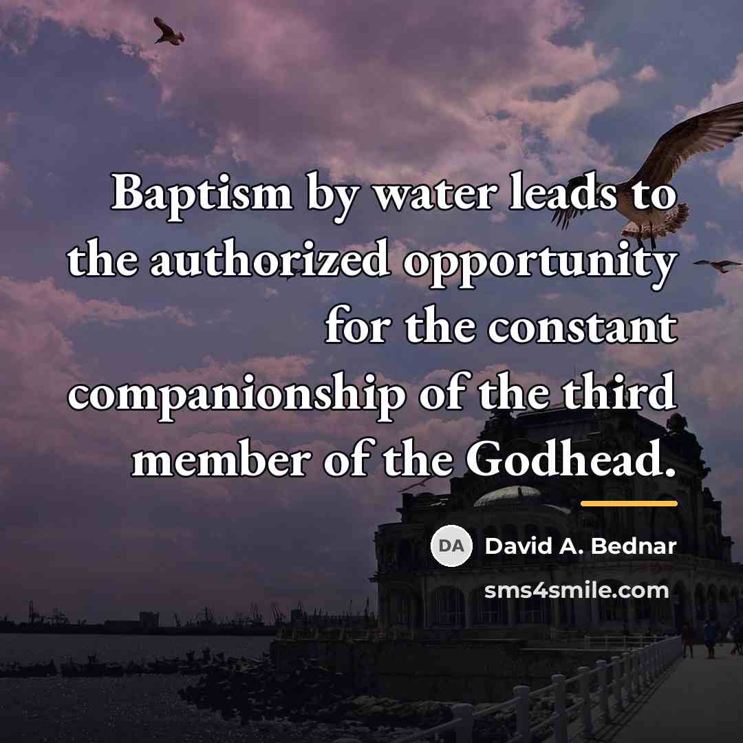 “Baptism by water leads to the authorized opportunity for the…” quote by David A. Bednar