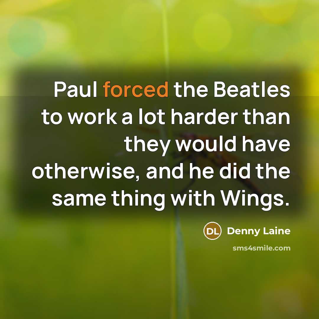 “Paul forced the Beatles to work a lot harder than…” quote by Denny Laine