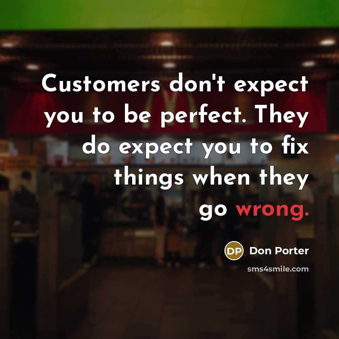“Customers don't expect you to be perfect. They do expect you to fix things when they go wrong.” quote by Don Porter