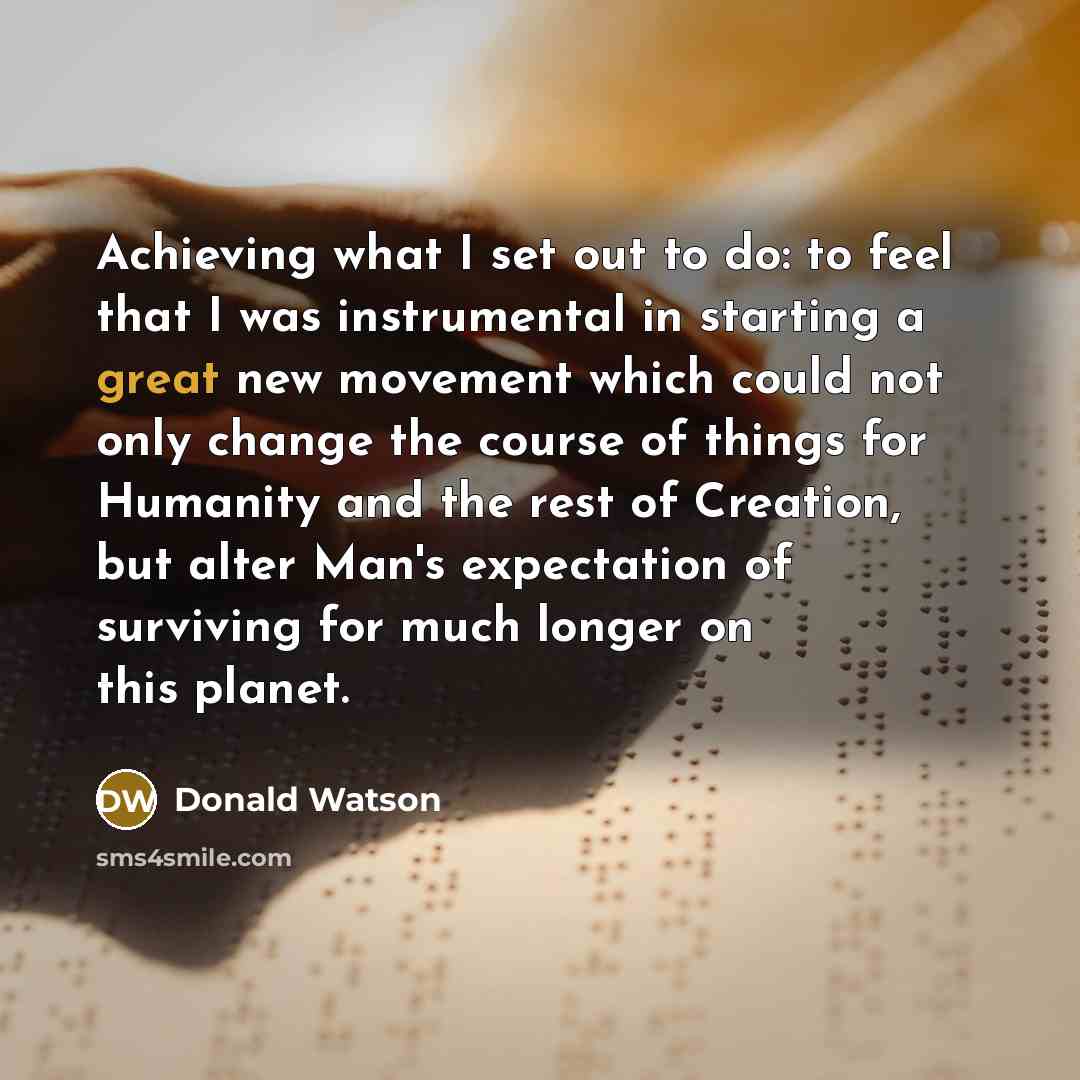 “Achieving what I set out to do: to feel that…” quote by Donald Watson