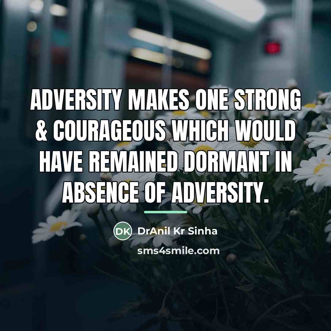 “Adversity makes one strong & courageous which would have remained…” quote by DrAnil Kr Sinha
