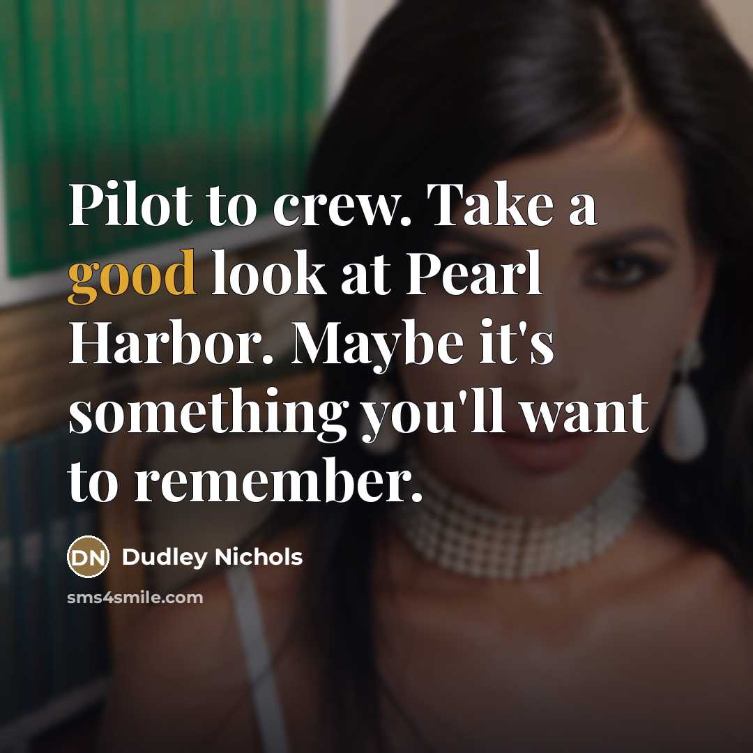 “Pilot to crew. Take a good look at Pearl Harbor.…” quote by Dudley Nichols