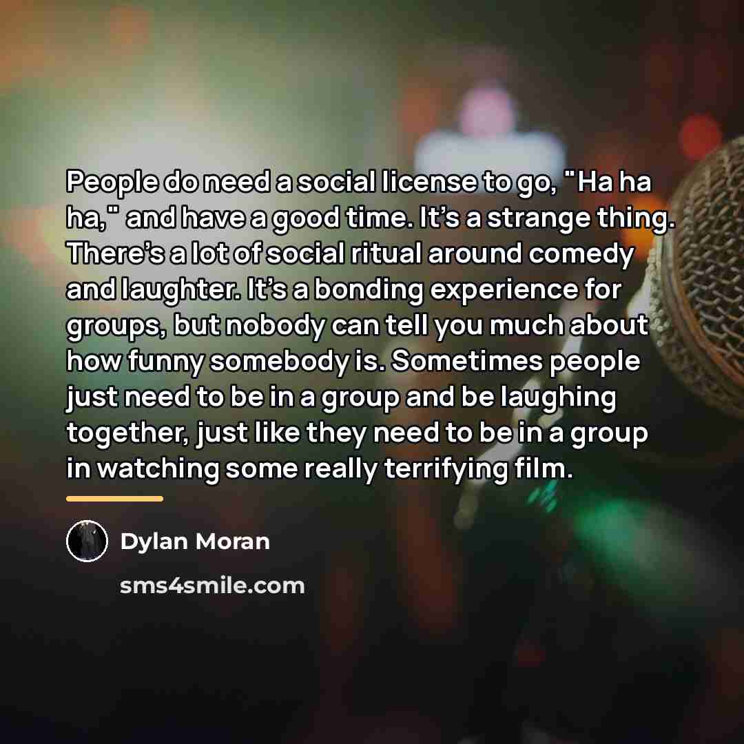 “People do need a social license to go, "Ha ha…” quote by Dylan Moran